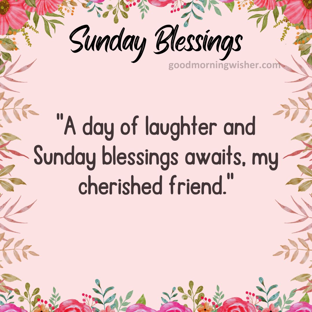 A day of laughter and Sunday blessings awaits, my cherished friend.