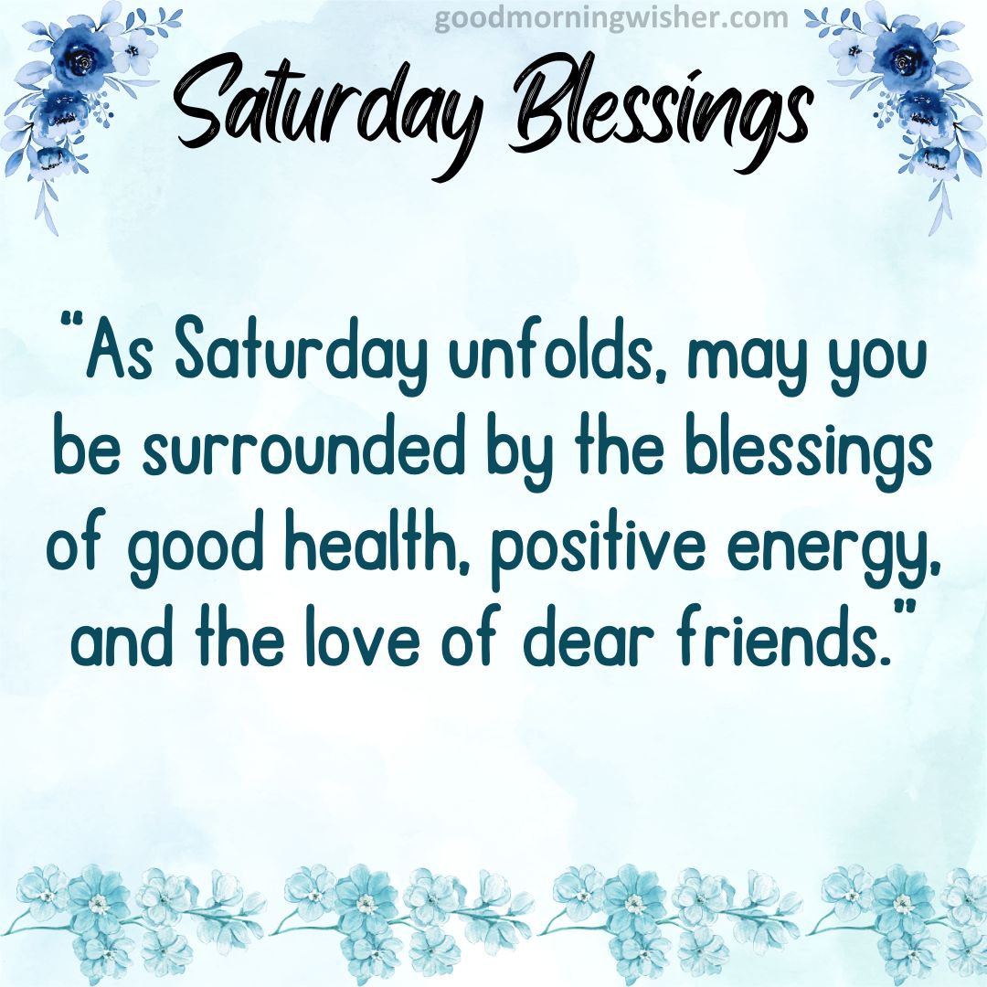 “As Saturday unfolds, may you be surrounded by the blessings of good health, positive energy,