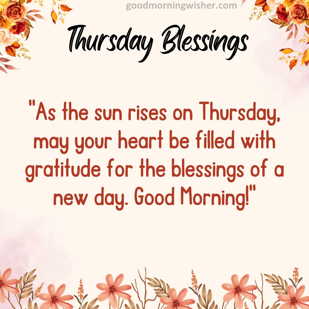 “As the sun rises on Thursday, may your heart be filled with gratitude for the blessings of a