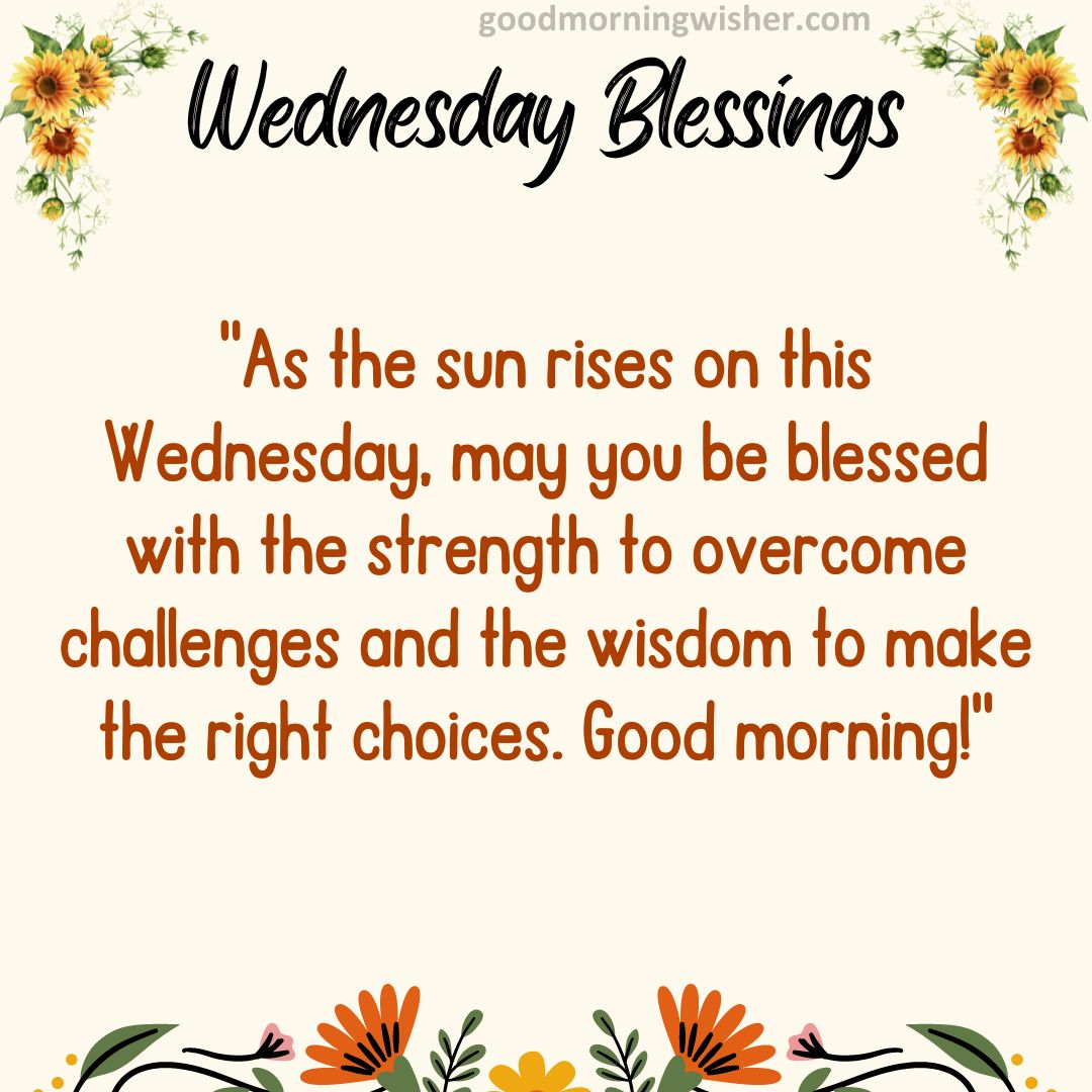 “As the sun rises on this Wednesday, may you be blessed with the strength to overcome