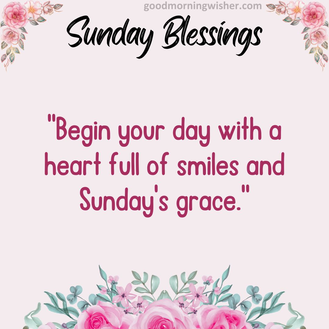 Begin your day with a heart full of smiles and Sunday’s grace.