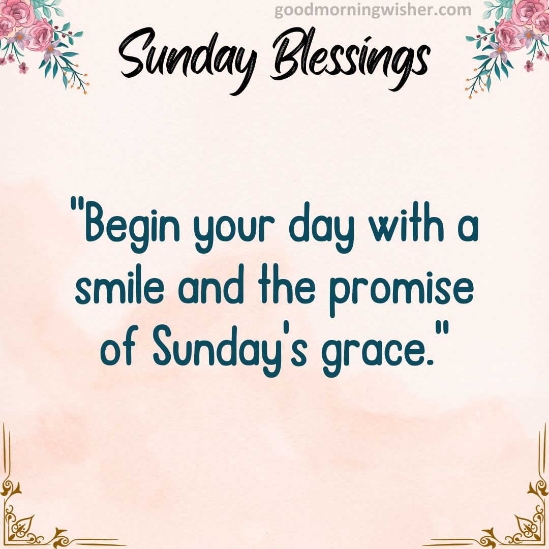 Begin your day with a smile and the promise of Sunday’s grace.
