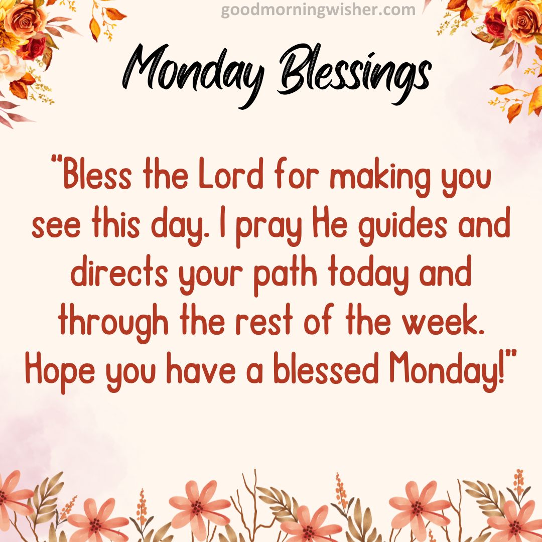 “Bless the Lord for making you see this day. I pray He guides and directs your path