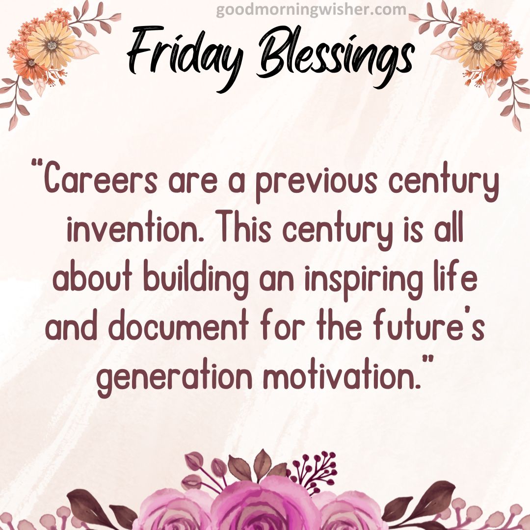 “Careers are a previous century invention. This century is all about building an inspiring