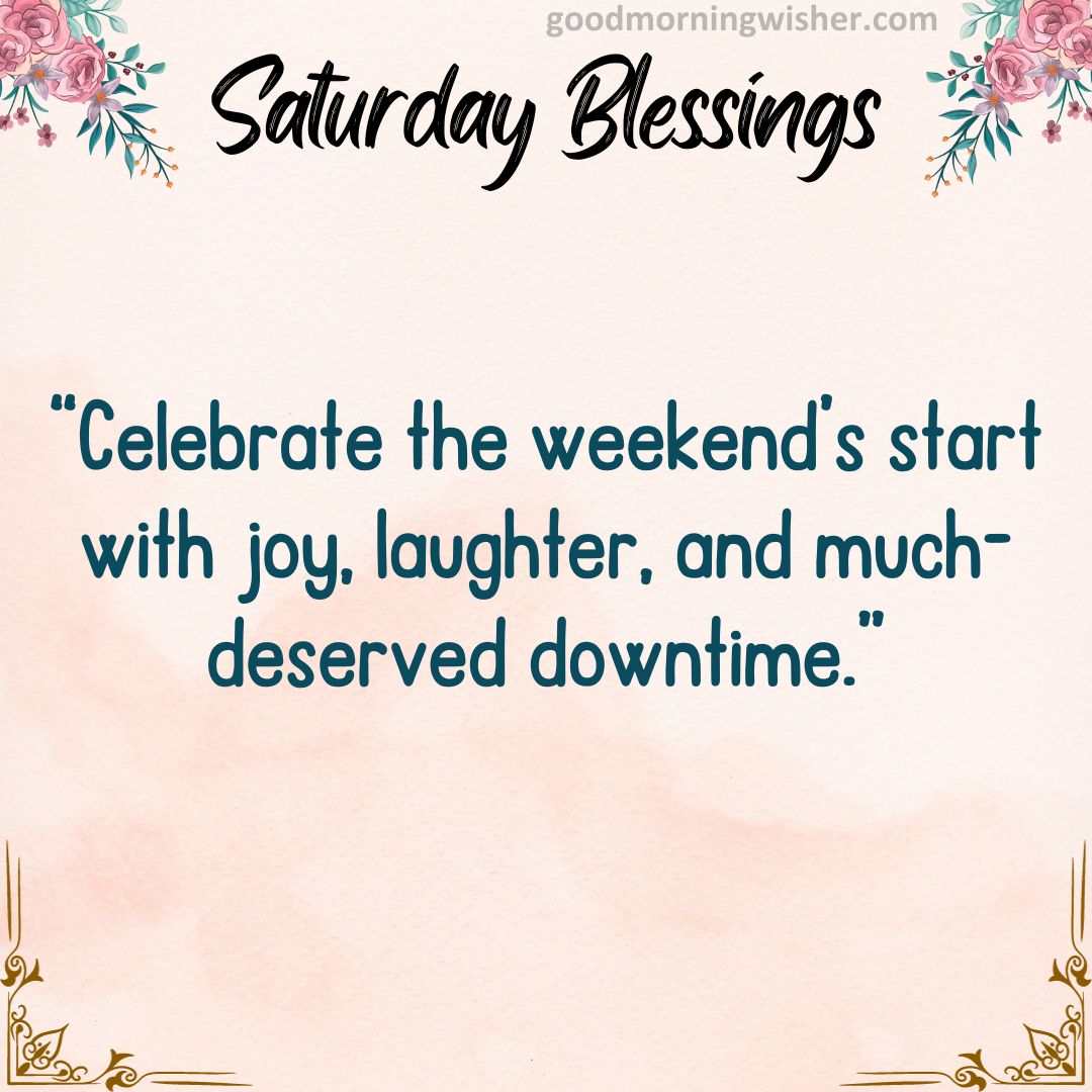 “Celebrate the weekend’s start with joy, laughter, and much-deserved downtime.”