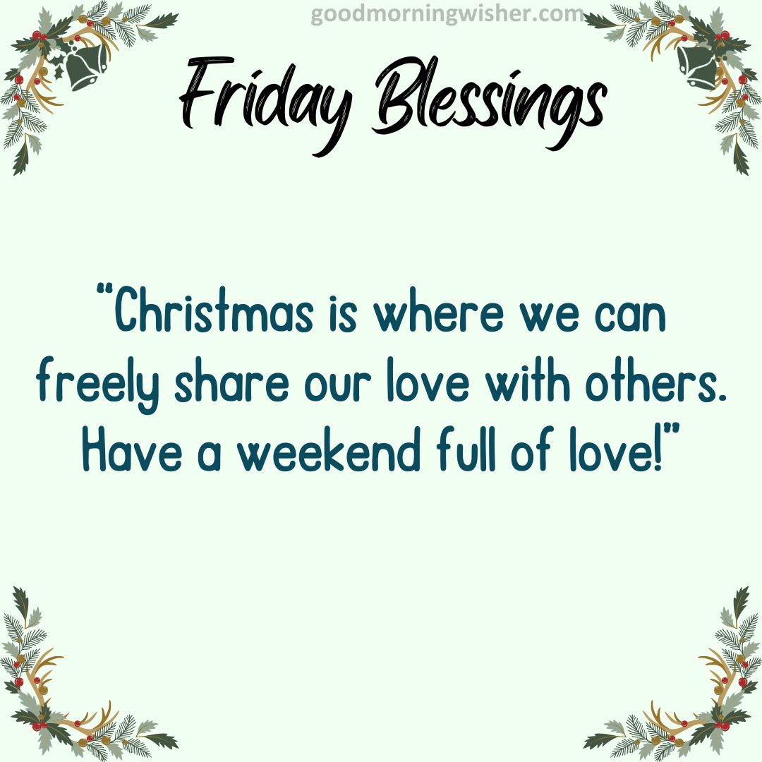 Christmas is where we can freely share our love with others. Have a weekend full of love!