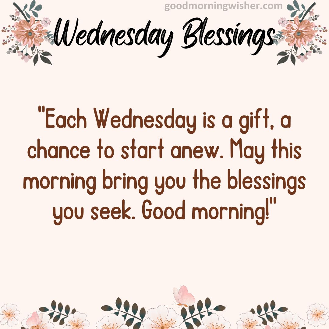 “Each Wednesday is a gift, a chance to start anew. May this morning bring you the
