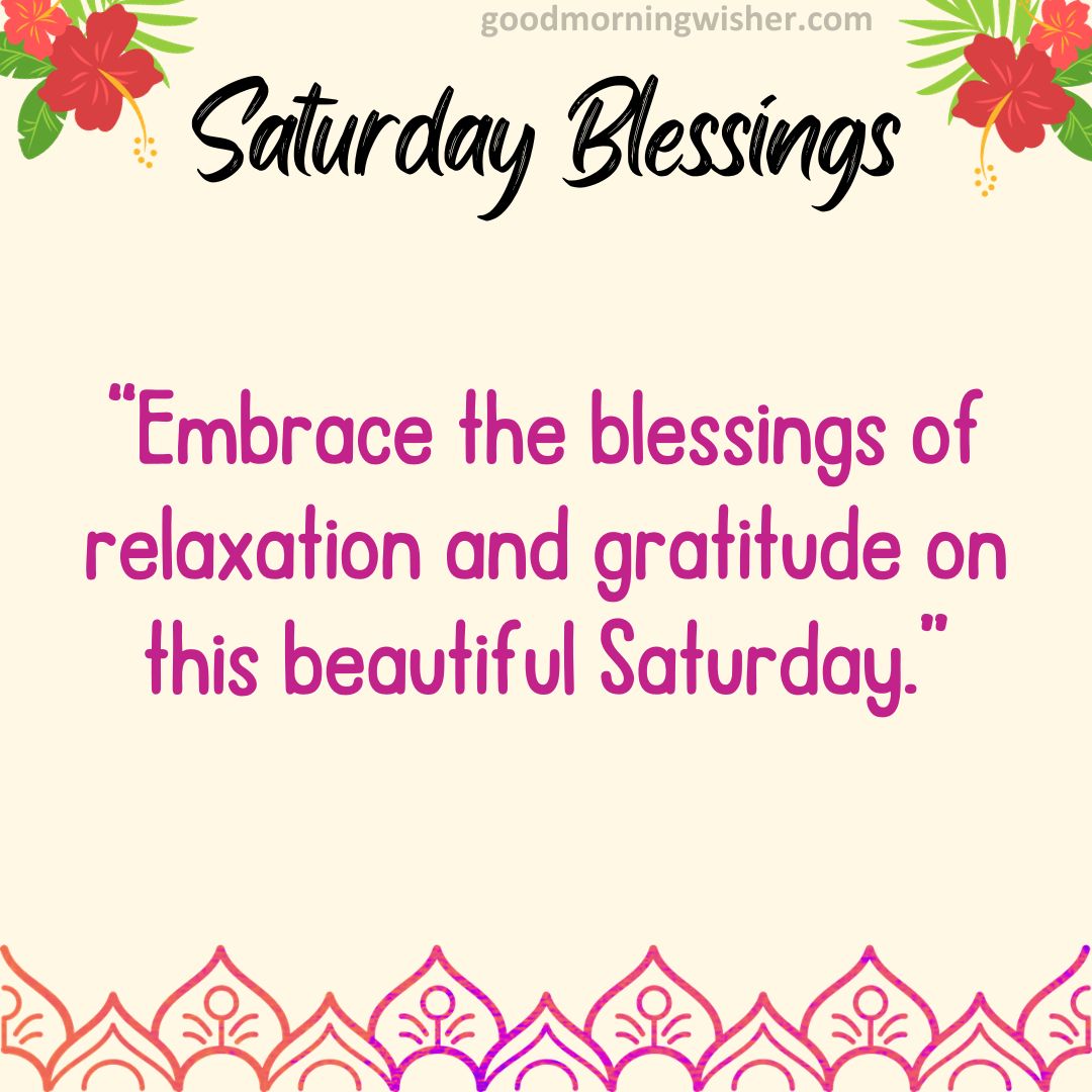 “Embrace the blessings of relaxation and gratitude on this beautiful Saturday.”
