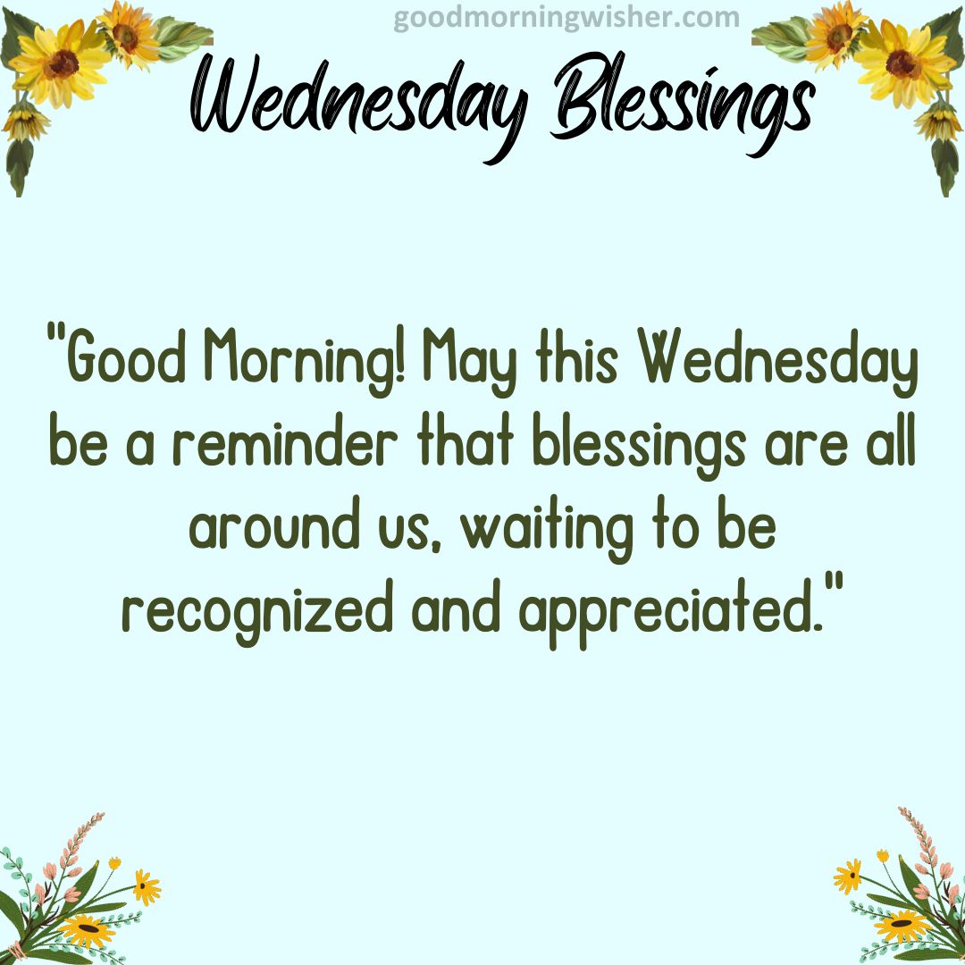 “Good Morning! May this Wednesday be a reminder that blessings are all around us