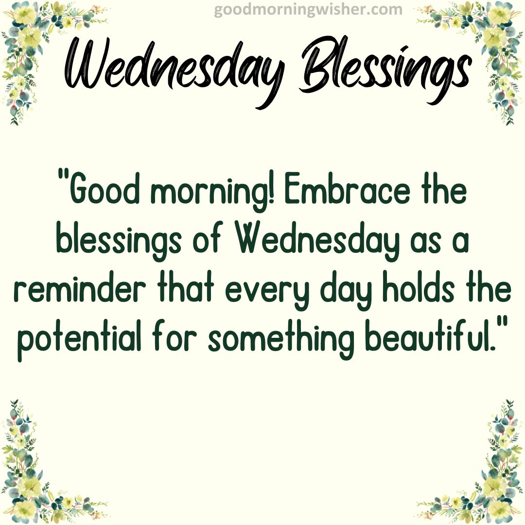 “Good morning! Embrace the blessings of Wednesday as a reminder that every day