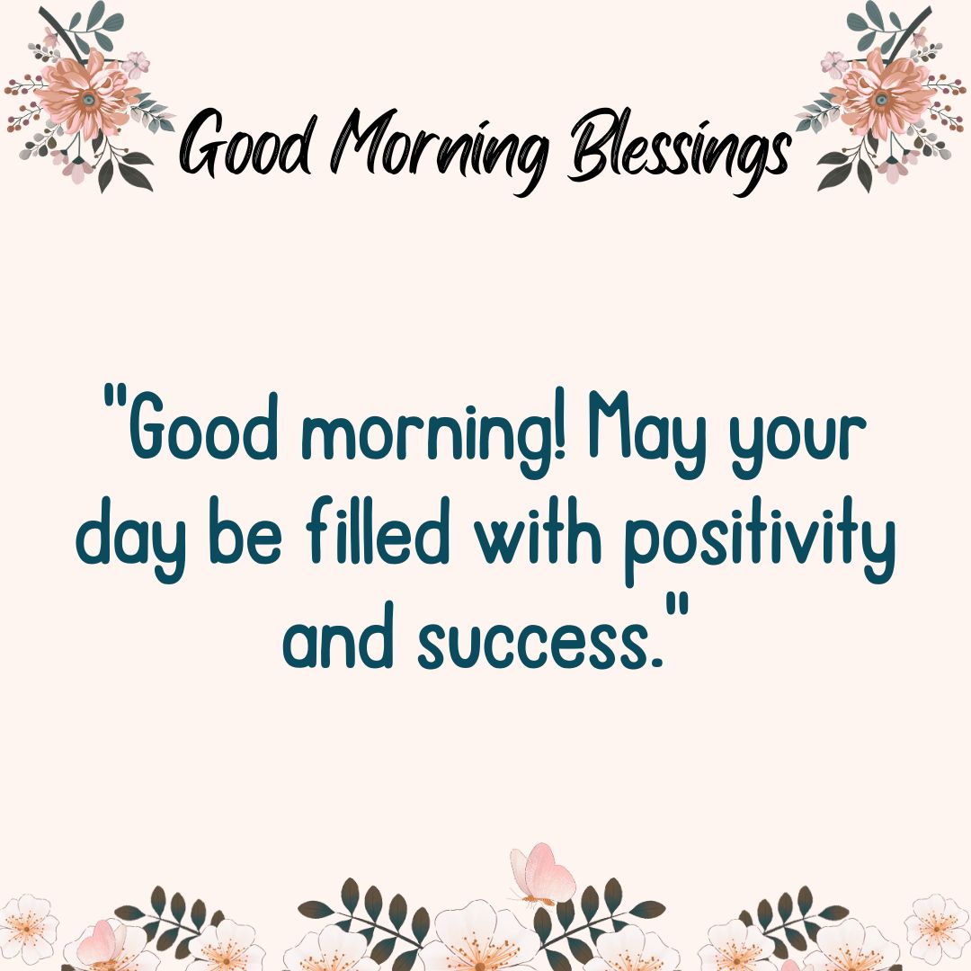 Good morning! May your day be filled with positivity and success.