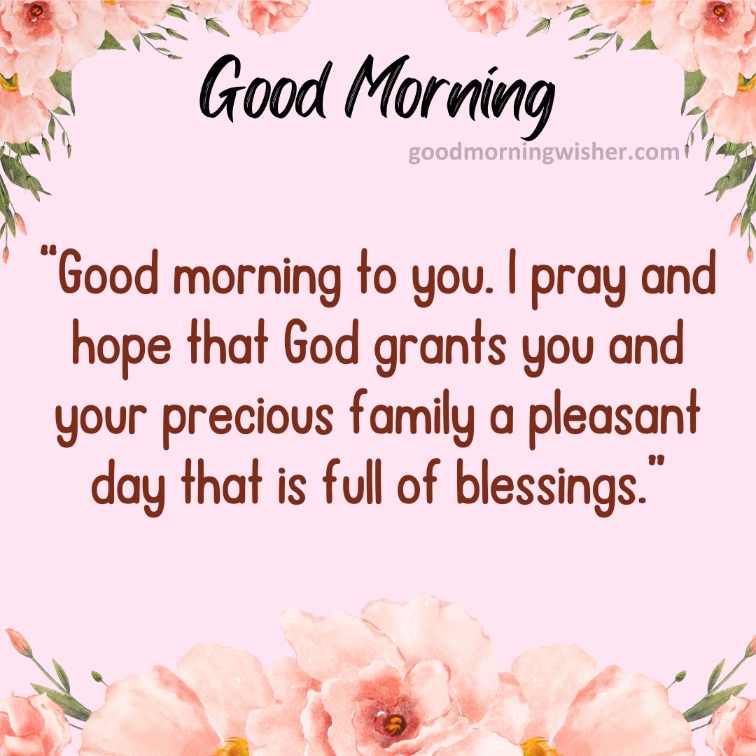 Good morning to you. I pray and hope that God grants you and your precious family a pleasant day that is full of blessings.