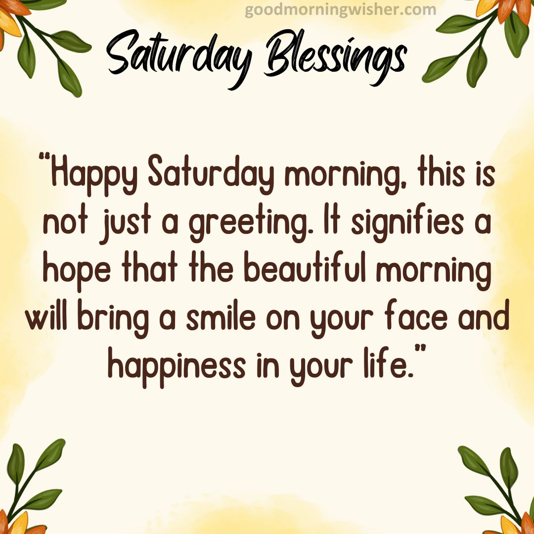 “Happy Saturday morning, this is not just a greeting. It signifies a hope that the beautiful