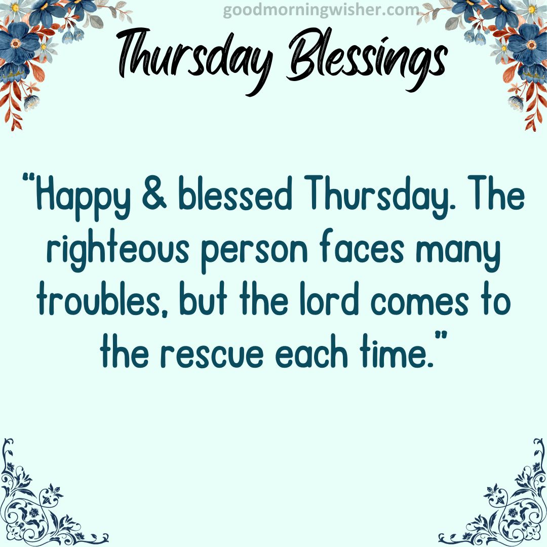 “Happy & blessed Thursday. The righteous person faces many troubles, but the lord