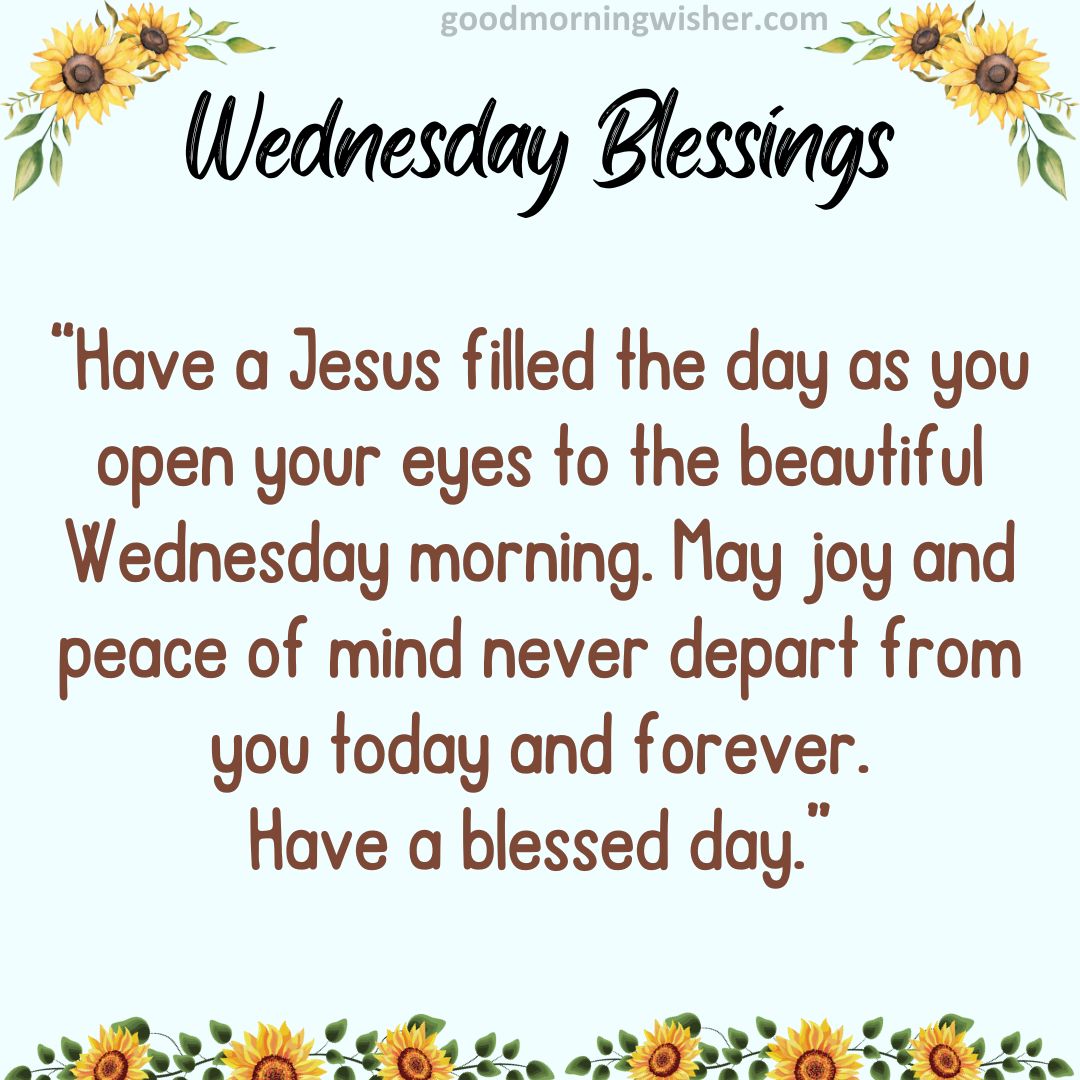 Have a Jesus filled the day as you open your eyes to the beautiful Wednesday morning.