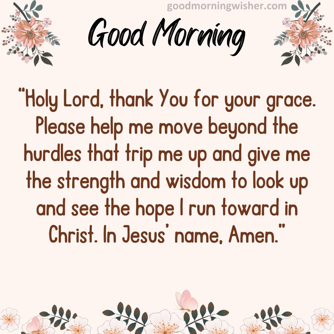 “Holy Lord, thank You for your grace. Please help me move beyond the hurdles that trip me up