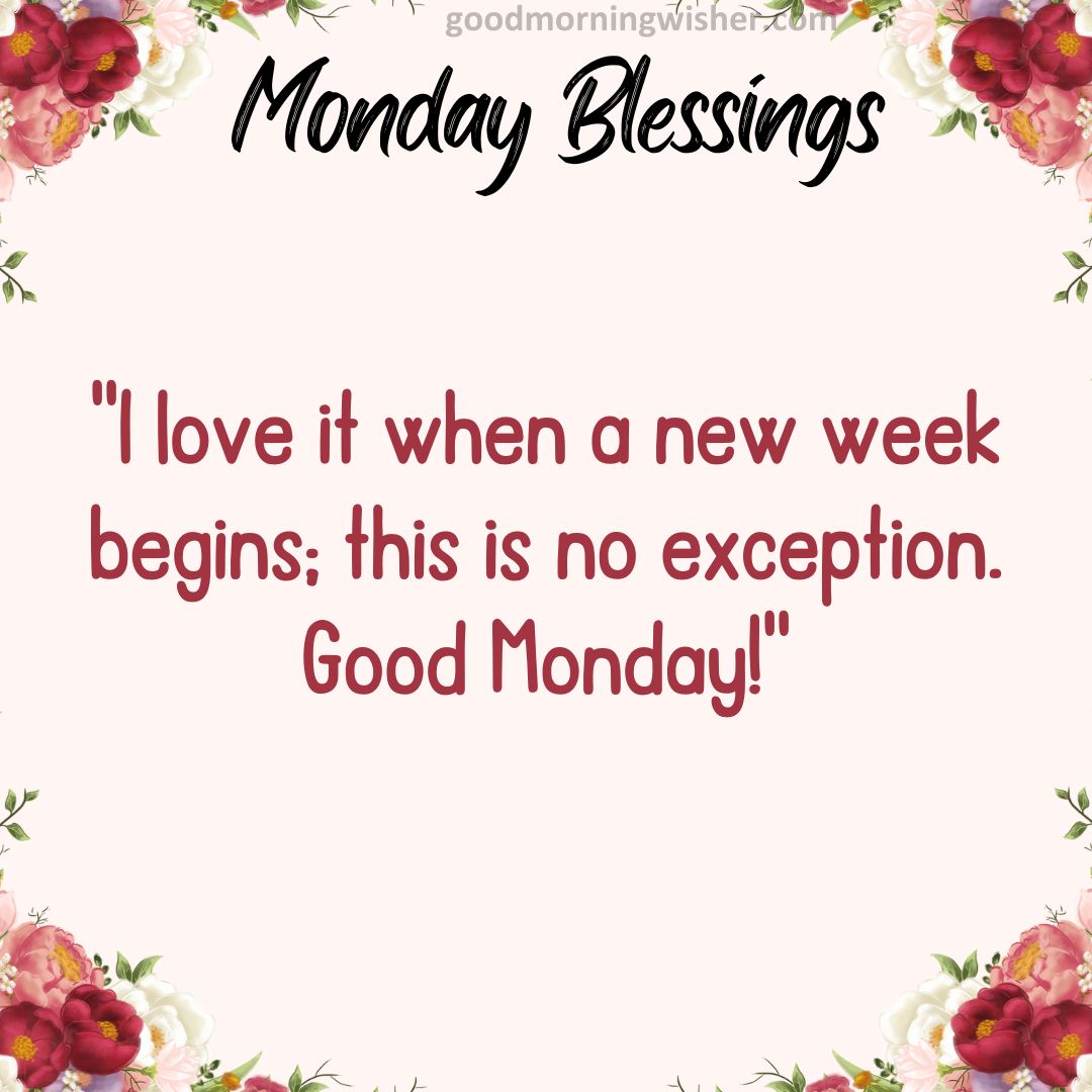 I love it when a new week begins; this is no exception. Good Monday!