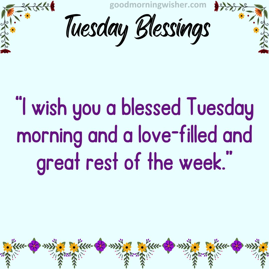 “I wish you a blessed Tuesday morning and a love-filled and great rest of the week.”