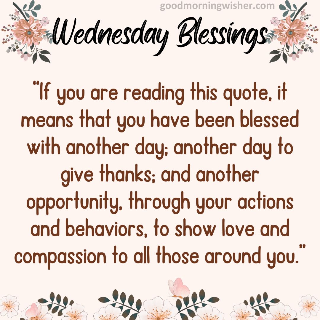 If you are reading this quote, it means that you have been blessed with another day; another day to give thanks