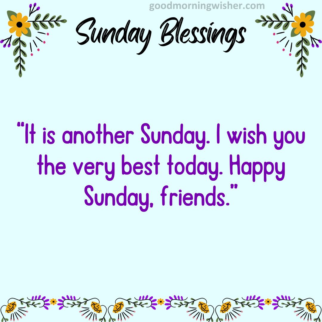 It is another Sunday. I wish you the very best today. Happy Sunday, friends.