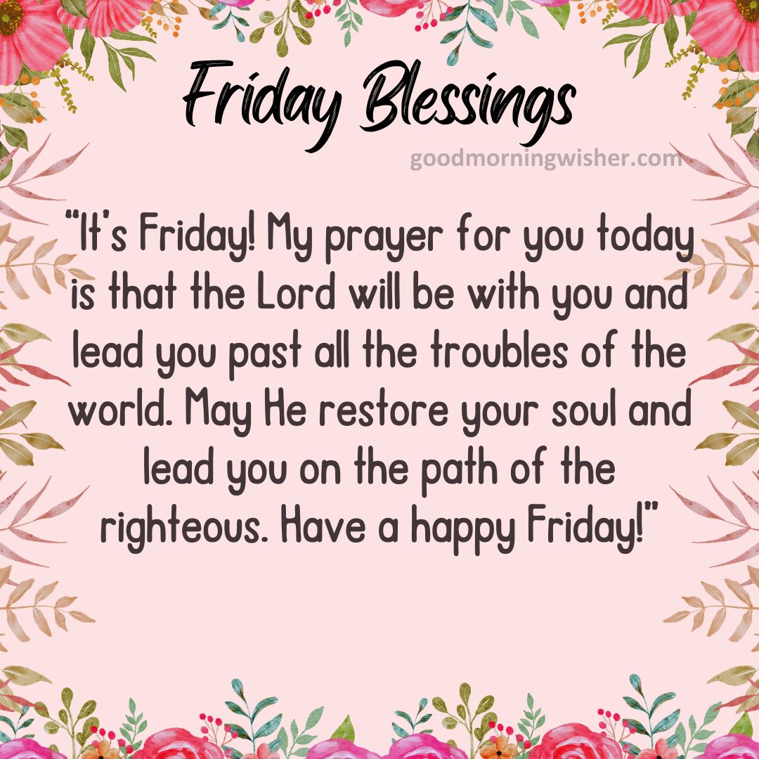 It’s Friday! My prayer for you today is that the Lord will be with you and lead you past all