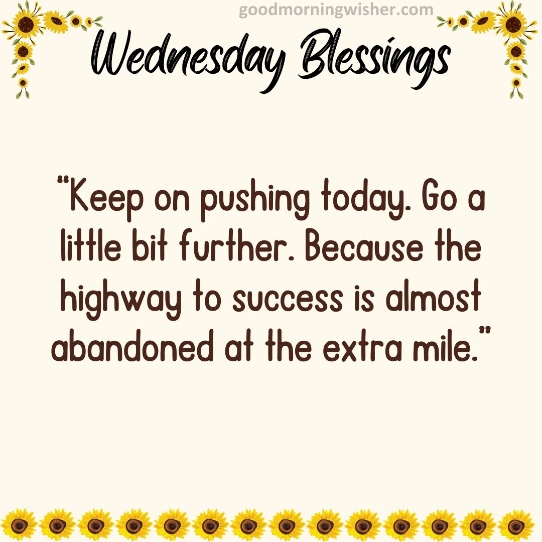 “Keep on pushing today. Go a little bit further. Because the highway to success is