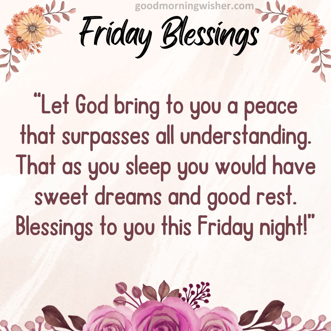 Let God bring to you a peace that surpasses all understanding. That as you sleep you would
