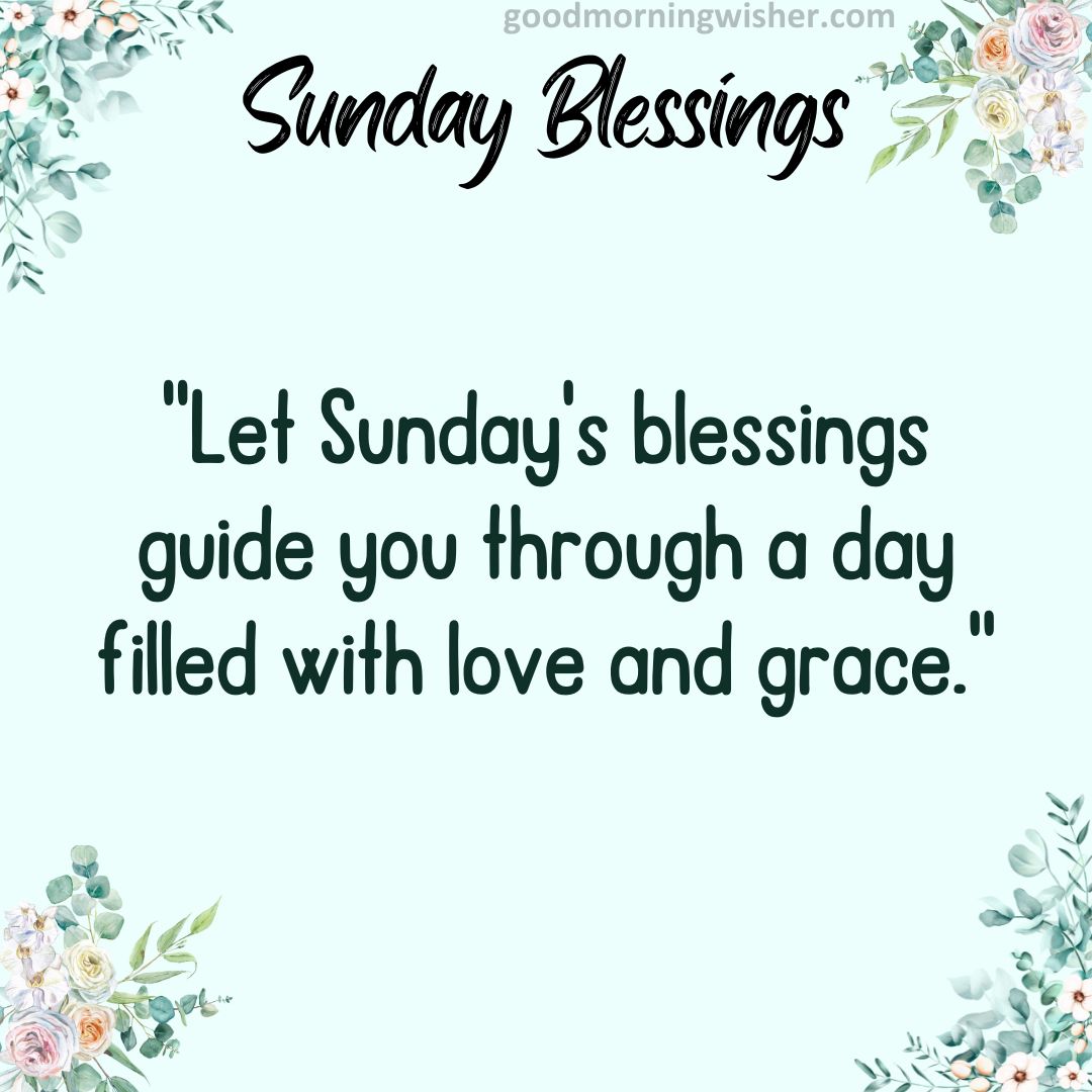 Let Sunday’s blessings guide you through a day filled with love and grace.
