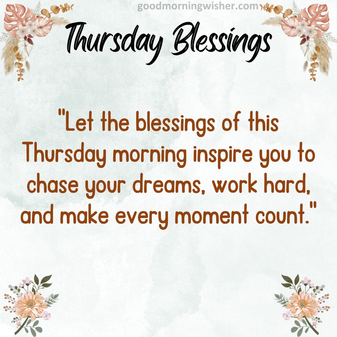 “Let the blessings of this Thursday morning inspire you to chase your dreams, work hard