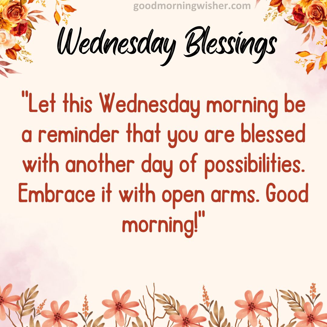 “Let this Wednesday morning be a reminder that you are blessed with another day of possibilities