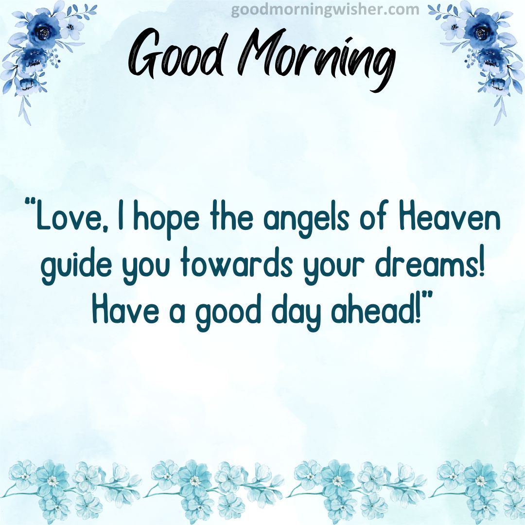 Love, I hope the angels of Heaven guide you towards your dreams! Have a good day ahead!