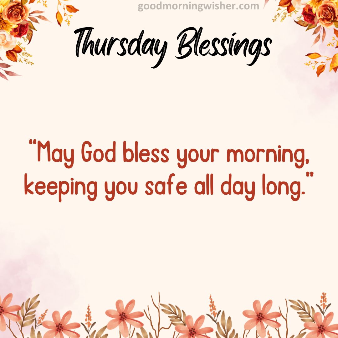 May God bless your morning, keeping you safe all day long.