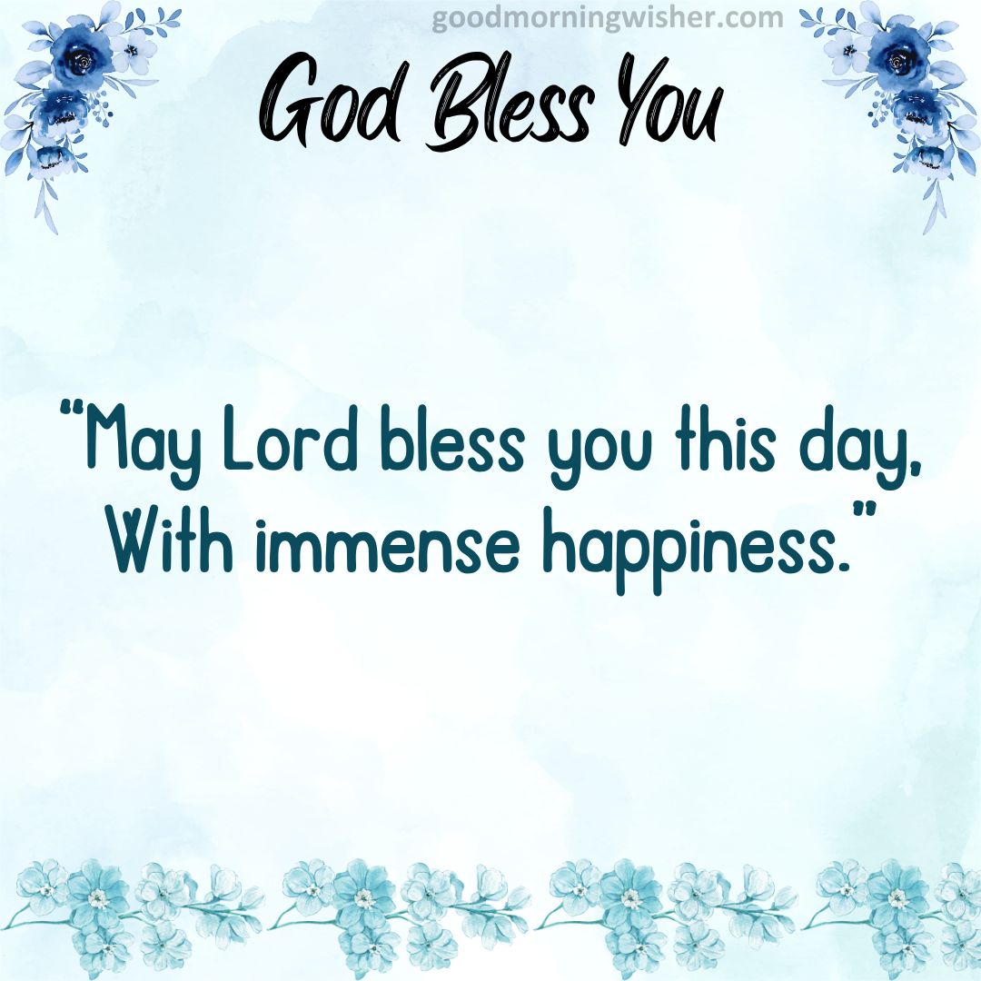 May Lord bless you this day, With immense happiness.