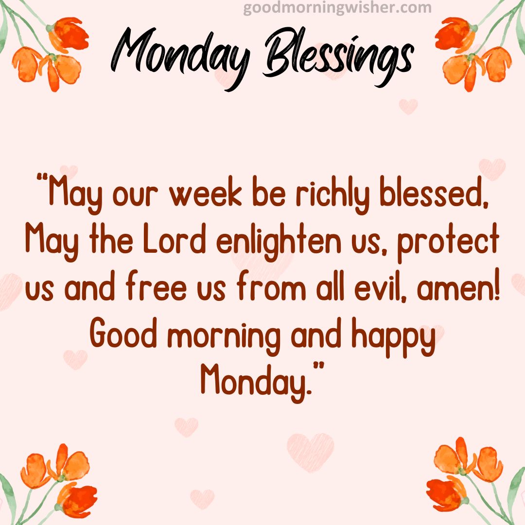 “May our week be richly blessed, May the Lord enlighten us, protect us and free us from all