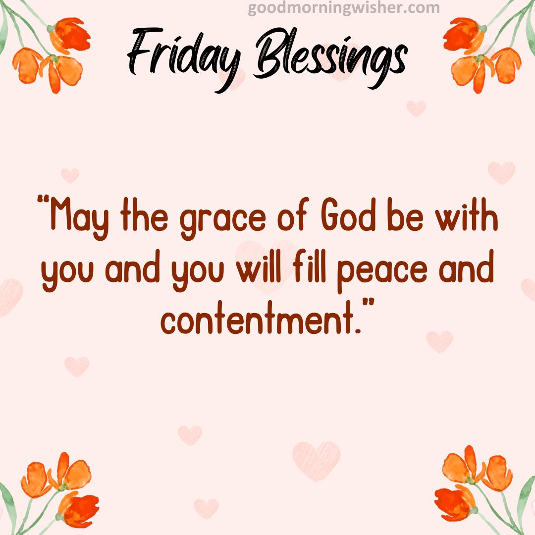 “May the grace of God be with you and you will fill peace and contentment.”
