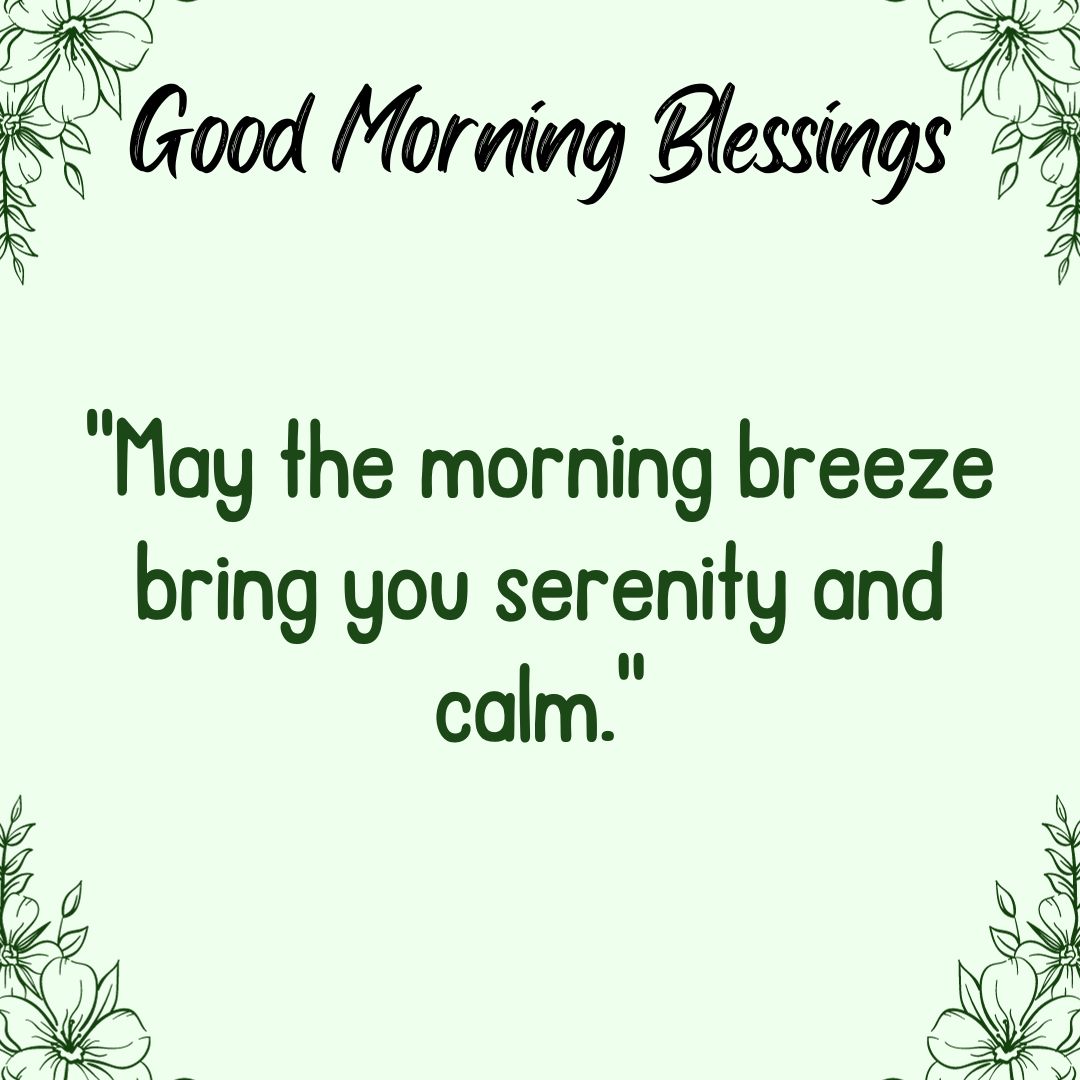May the morning breeze bring you serenity and calm.