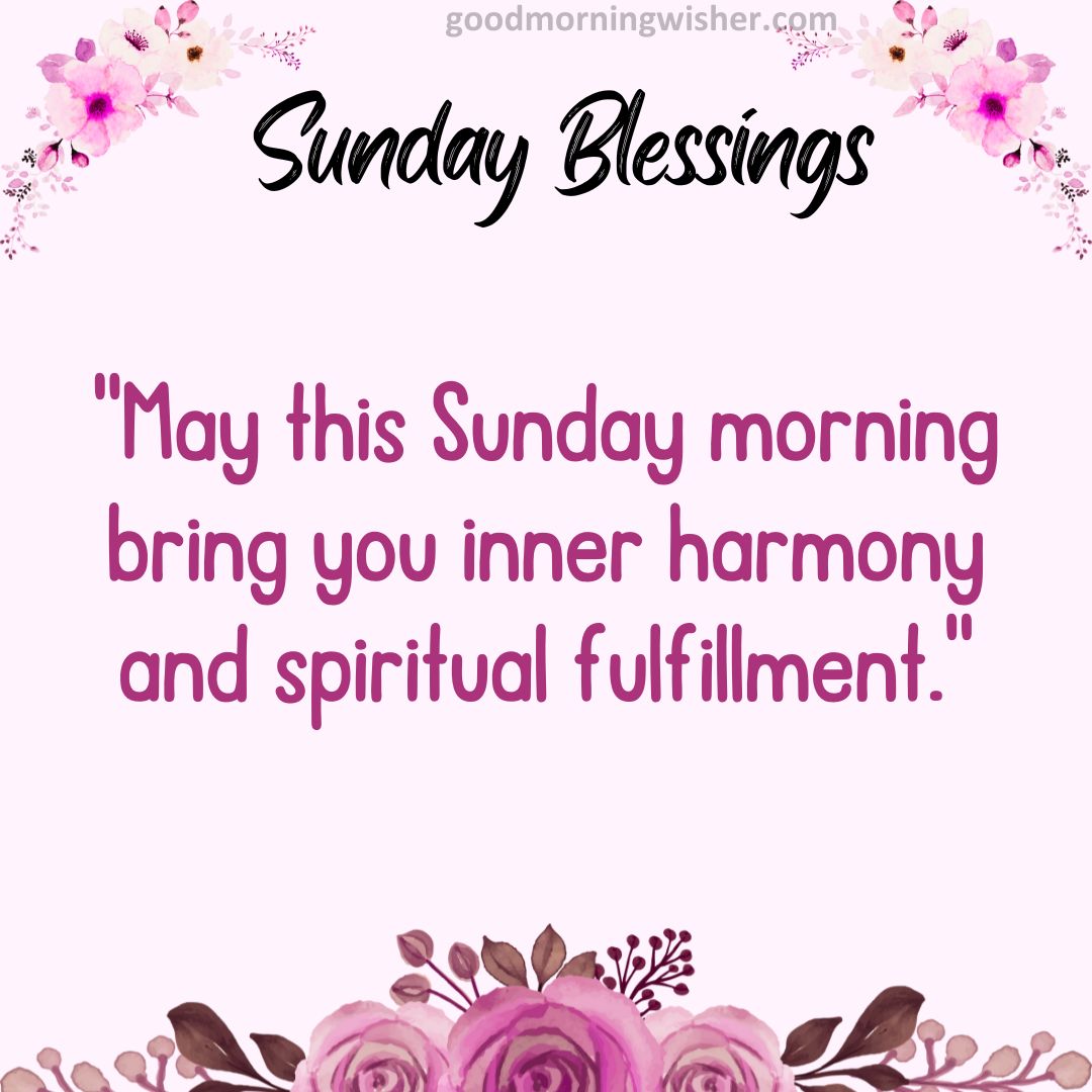 May this Sunday morning bring you inner harmony and spiritual fulfillment.