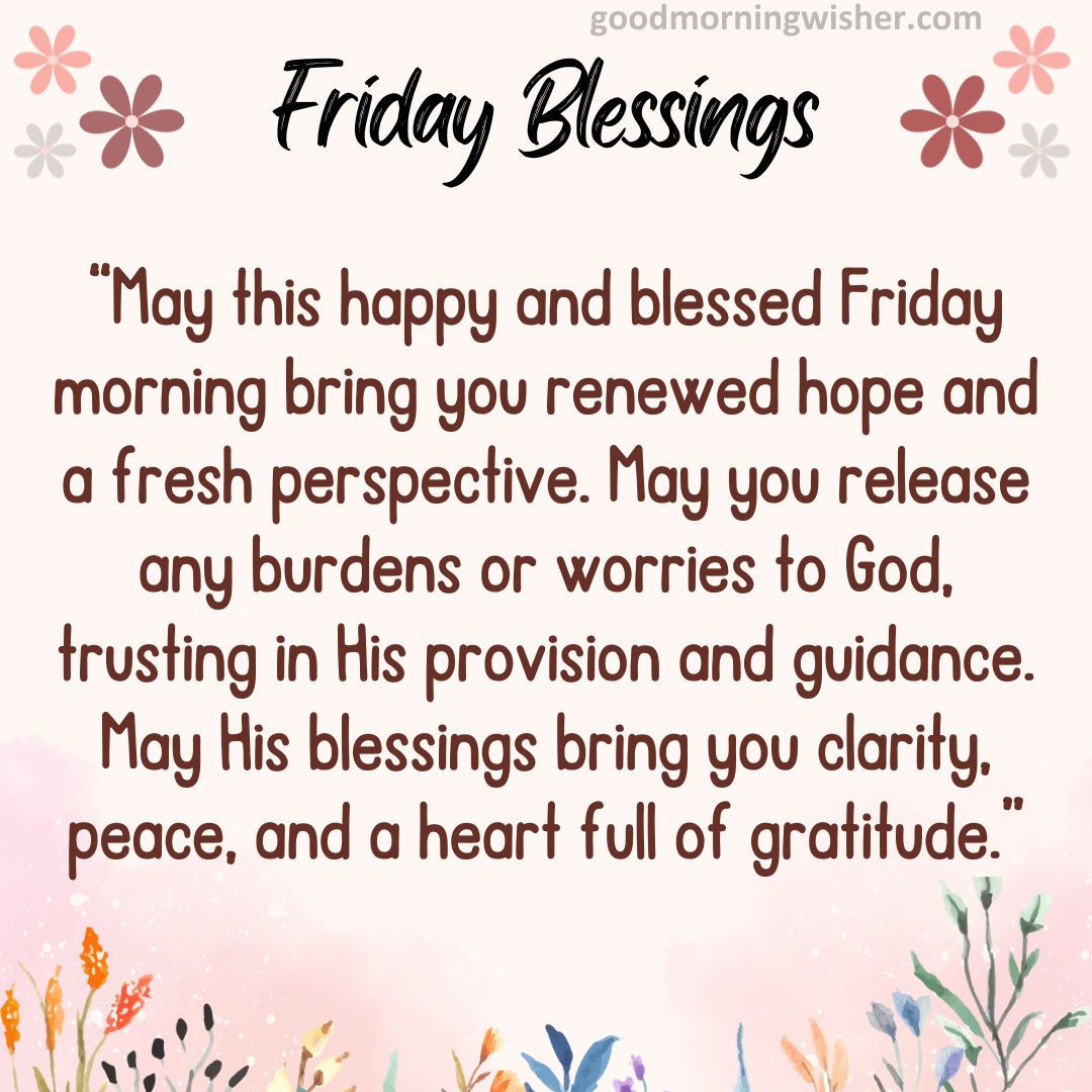“May this happy and blessed Friday morning bring you renewed hope and a fresh perspective
