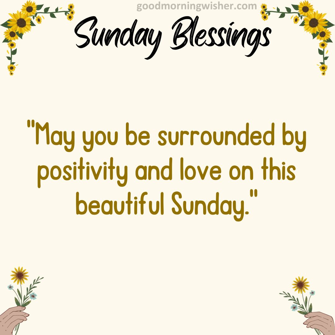 May you be surrounded by positivity and love on this beautiful Sunday.
