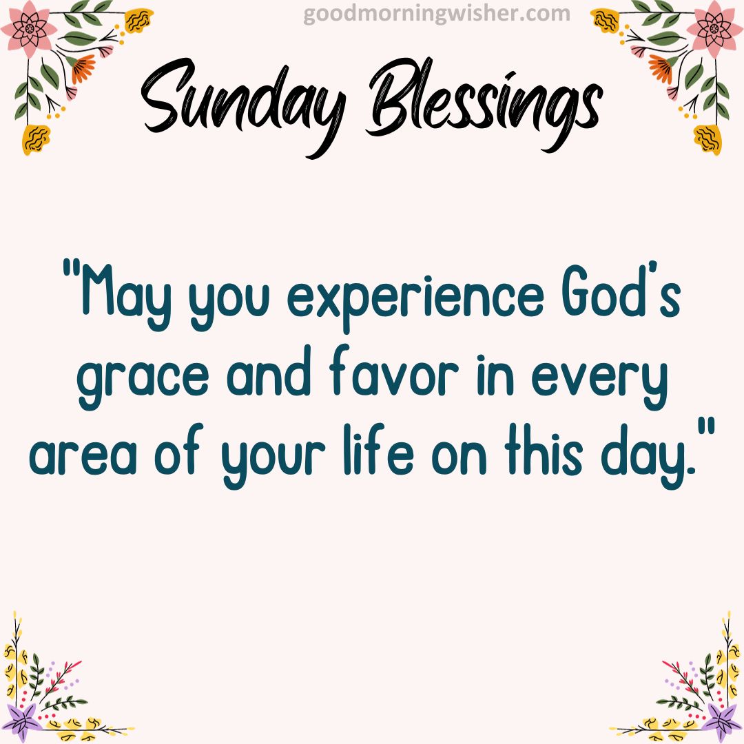 May you experience God’s grace and favor in every area of your life on this day.