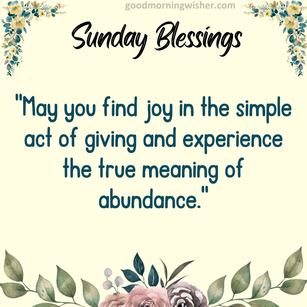 May you find joy in the simple act of giving and experience the true meaning of abundance.