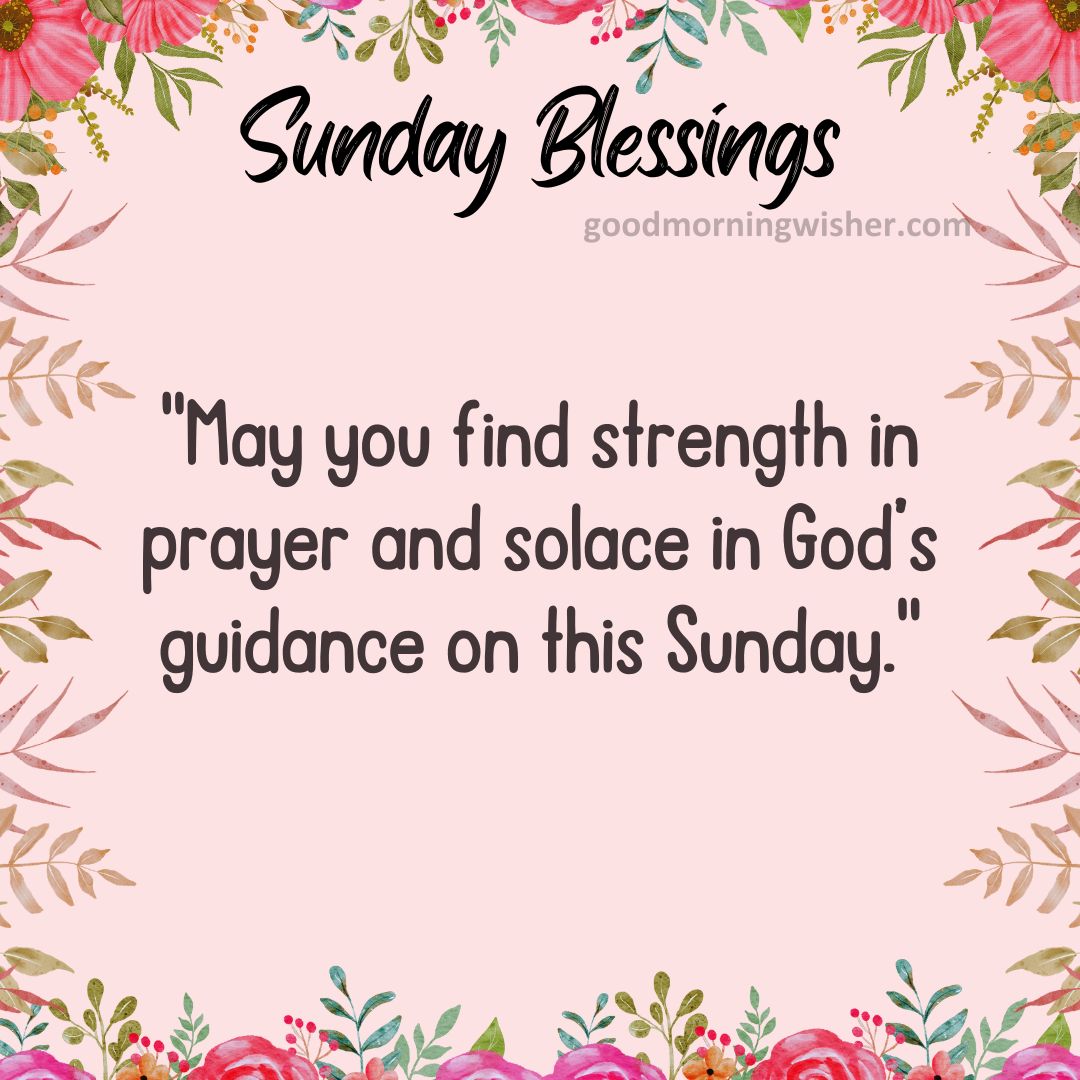 May you find strength in prayer and solace in God’s guidance on this Sunday.
