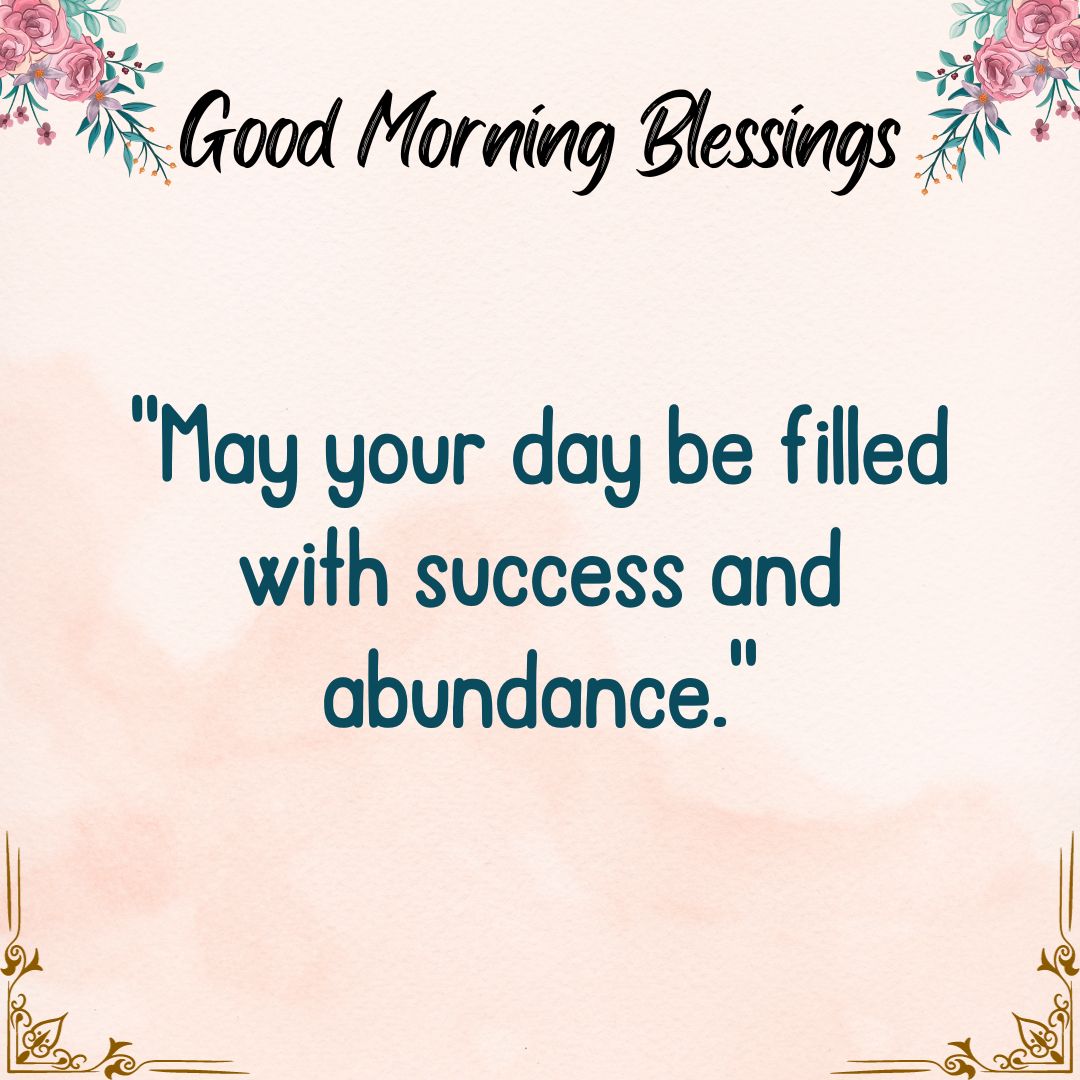 May your day be filled with success and abundance.