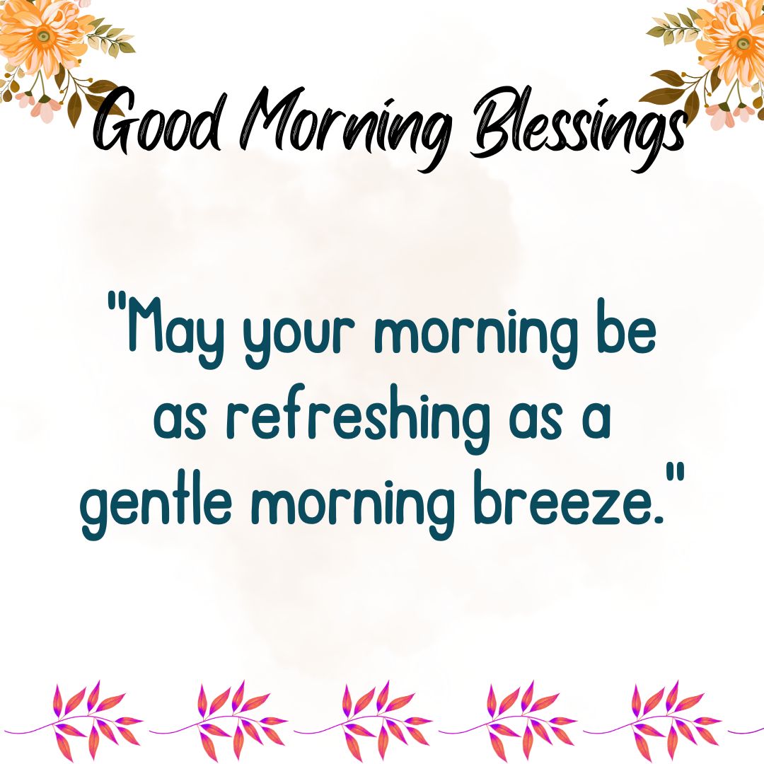 May your morning be as refreshing as a gentle morning breeze.