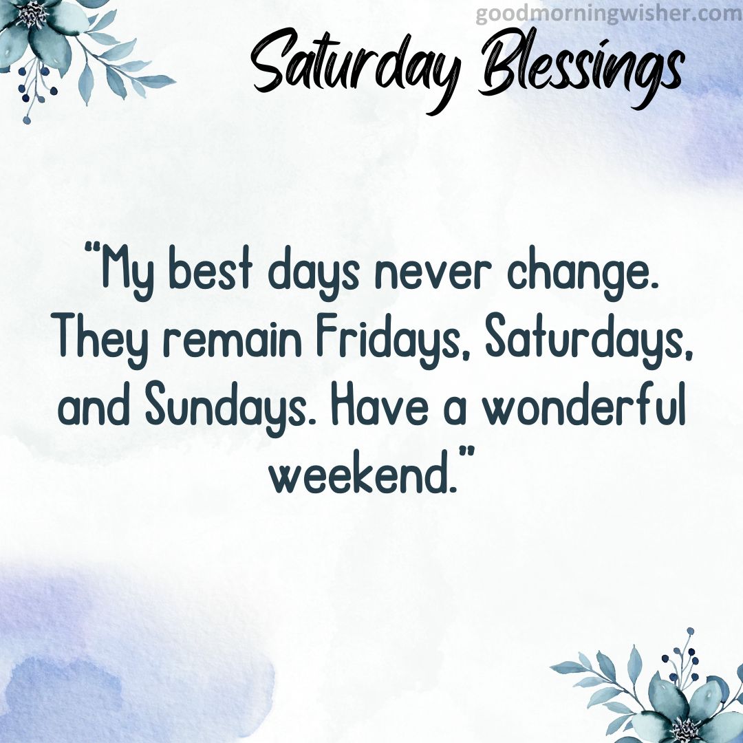 “My best days never change. They remain Fridays, Saturdays, and Sundays. Have a wonderful weekend.”