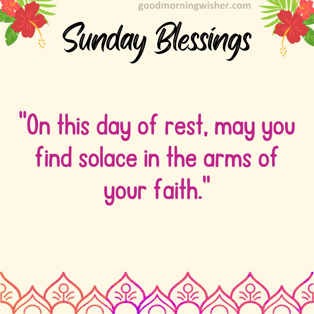 On this day of rest, may you find solace in the arms of your faith.