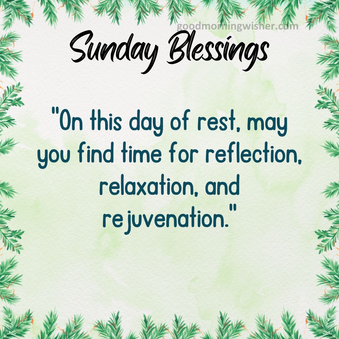 On this day of rest, may you find time for reflection, relaxation, and rejuvenation.