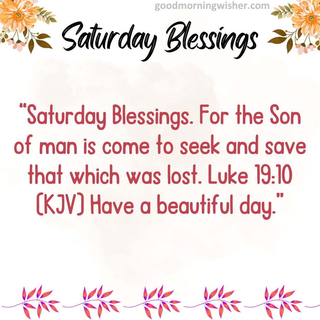 “Saturday Blessings. For the Son of man is come to seek and save that which was lost.