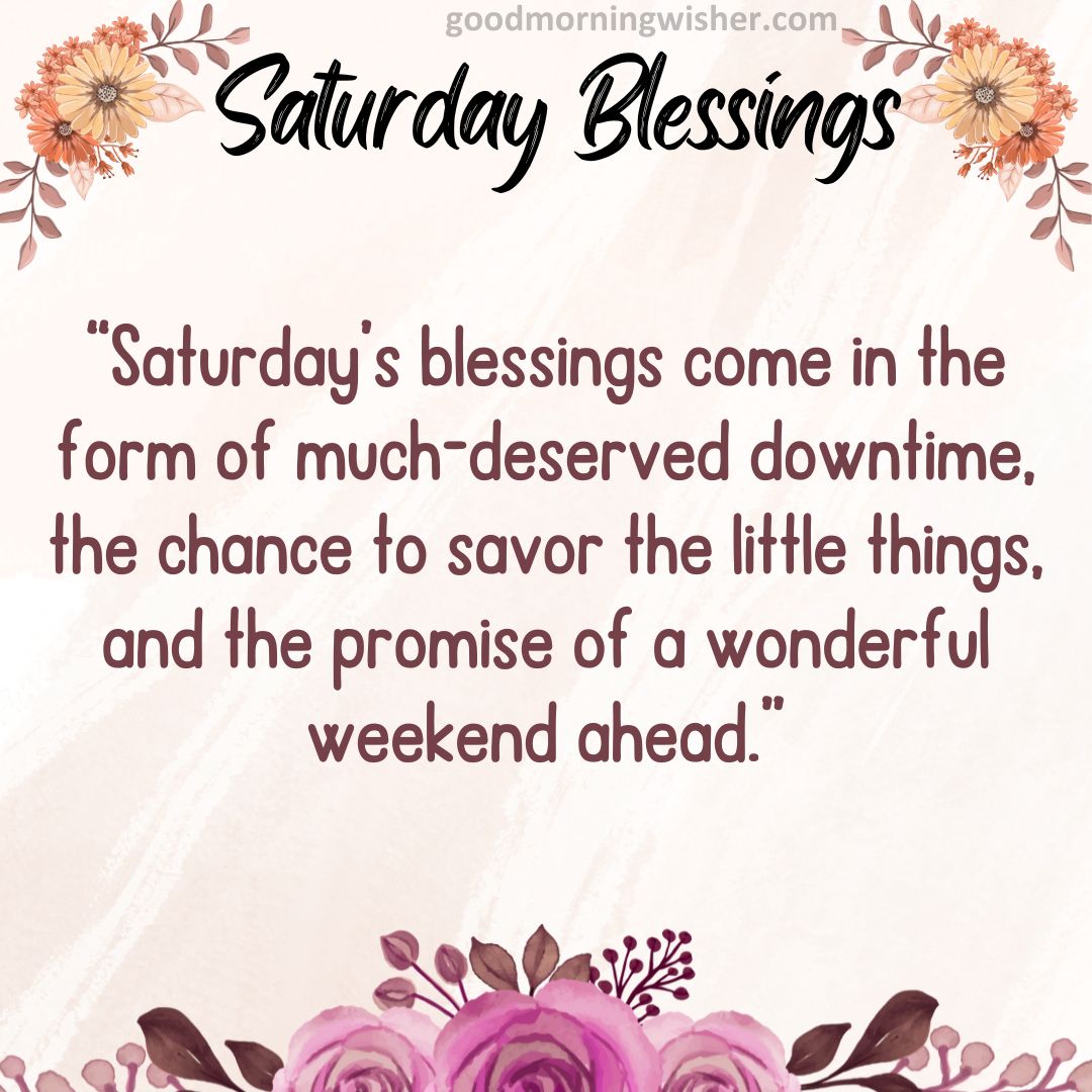 “Saturday’s blessings come in the form of much-deserved downtime, the chance to savor the