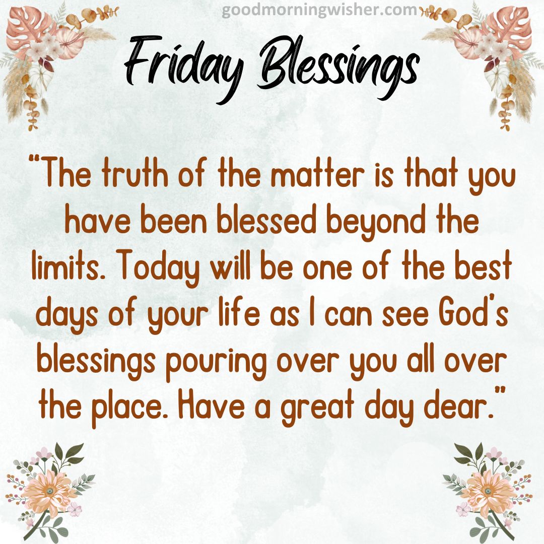 “The truth of the matter is that you have been blessed beyond the limits. Today will be one